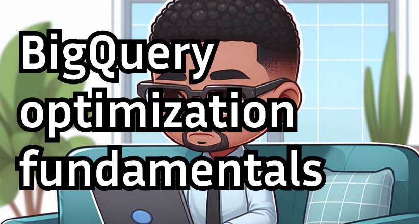 BigQuery optimization fundamentals